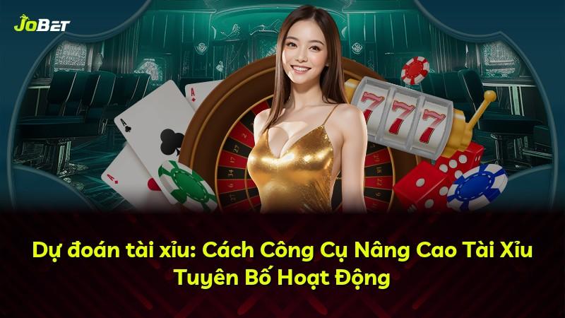 Dự đoán tài xỉu: Cách Công Cụ Nâng Cao Tài Xỉu Tuyên Bố Hoạt Động