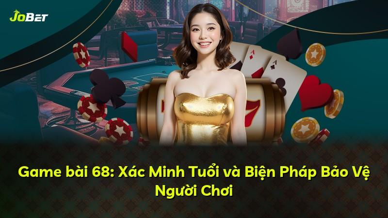 Game bài 68: Xác Minh Tuổi và Biện Pháp Bảo Vệ Người Chơi