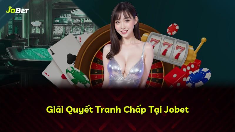 Giải Quyết Tranh Chấp Tại Jobet