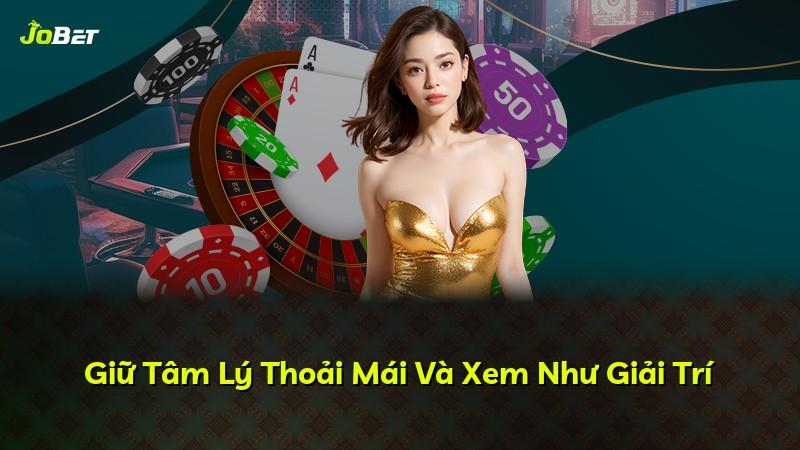 Giữ Tâm Lý Thoải Mái Và Xem Như Giải Trí