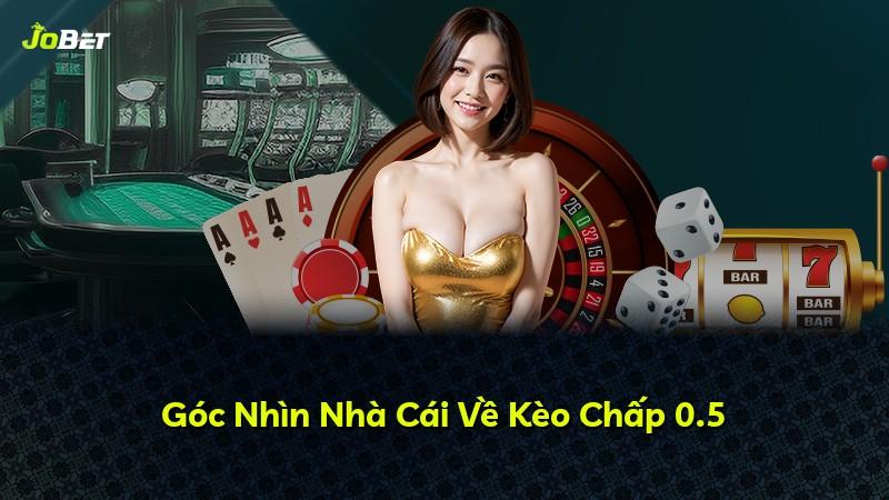 Góc Nhìn Nhà Cái Về Kèo Chấp 0.5