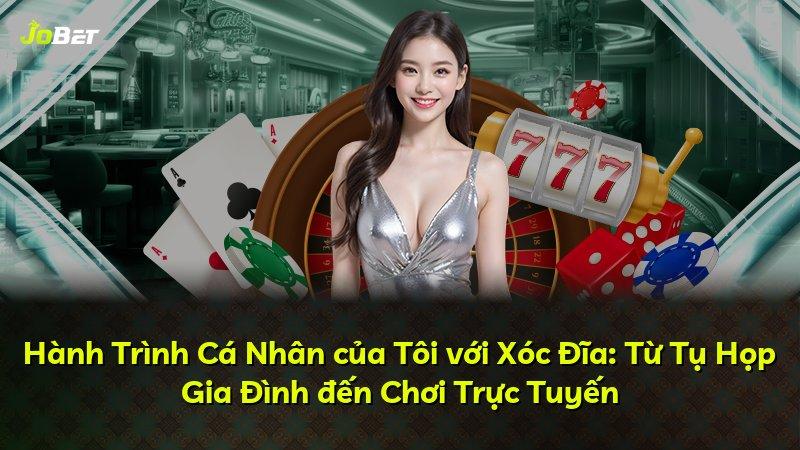 Hành Trình Cá Nhân của Tôi với Xóc Đĩa: Từ Tụ Họp Gia Đình đến Chơi Trực Tuyến