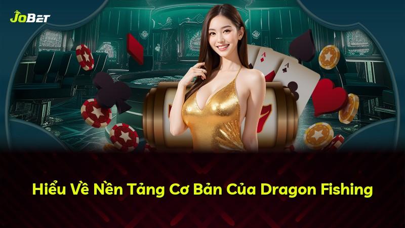 Hiểu Về Nền Tảng Cơ Bản Của Dragon Fishing