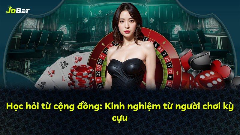 Học hỏi từ cộng đồng: Kinh nghiệm từ người chơi kỳ cựu