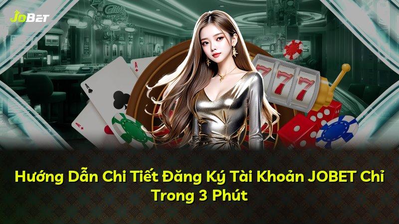 Hướng Dẫn Chi Tiết Đăng Ký Tài Khoản JOBET Chỉ Trong 3 Phút