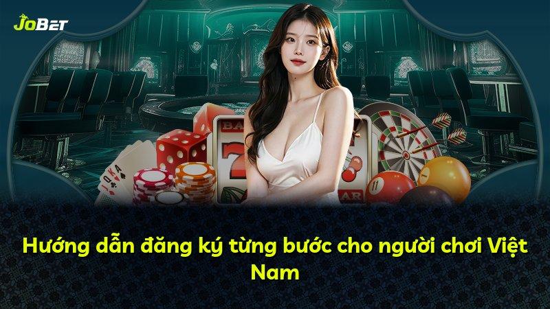 Hướng dẫn đăng ký từng bước cho người chơi Việt Nam