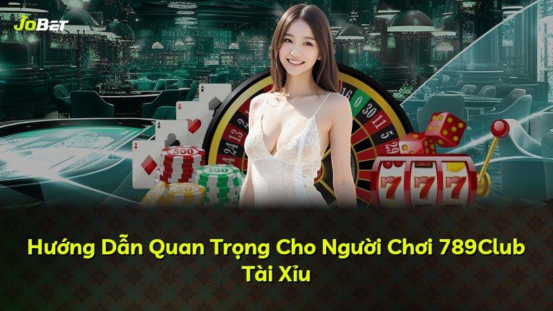 Hướng Dẫn Quan Trọng Cho Người Chơi 789Club Tài Xỉu