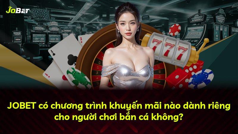 JOBET có chương trình khuyến mãi nào dành riêng cho người chơi bắn cá không?