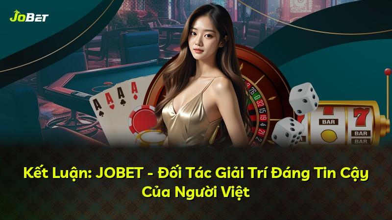 Kết Luận: JOBET - Đối Tác Giải Trí Đáng Tin Cậy Của Người Việt