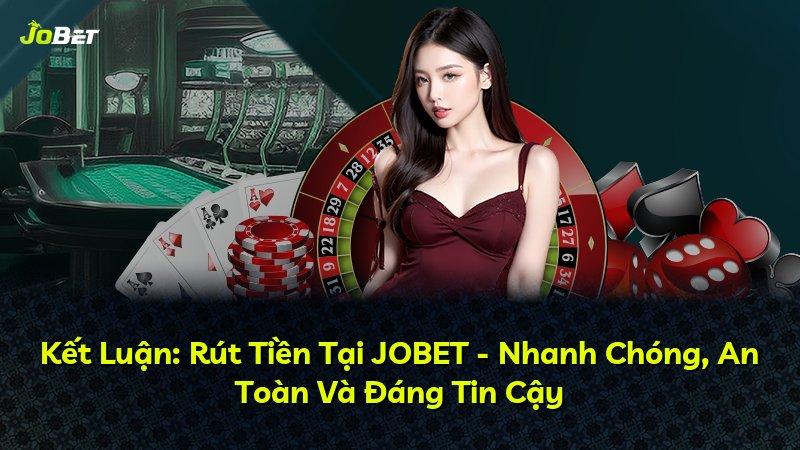 Kết Luận: Rút Tiền Tại JOBET - Nhanh Chóng, An Toàn Và Đáng Tin Cậy