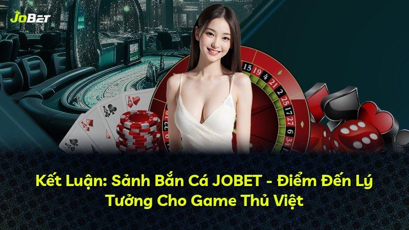 Kết Luận: Sảnh Bắn Cá JOBET - Điểm Đến Lý Tưởng Cho Game Thủ Việt