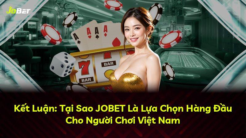 Kết Luận: Tại Sao JOBET Là Lựa Chọn Hàng Đầu Cho Người Chơi Việt Nam