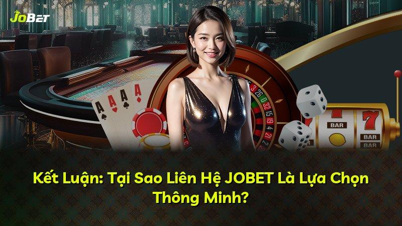 Kết Luận: Tại Sao Liên Hệ JOBET Là Lựa Chọn Thông Minh?