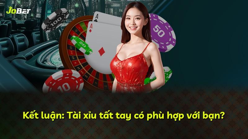 Kết luận: Tài xỉu tất tay có phù hợp với bạn?