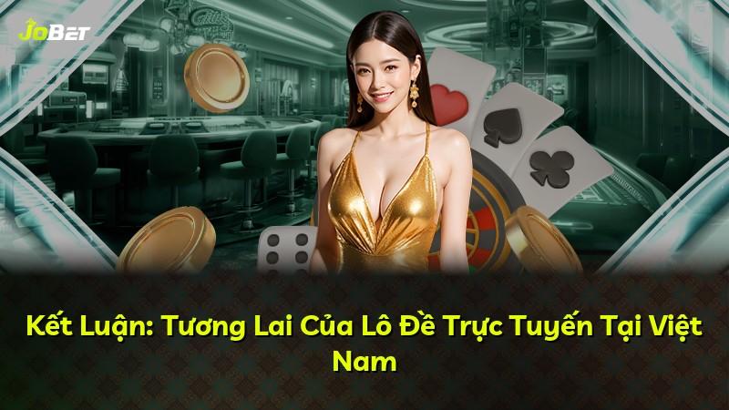 Kết Luận: Tương Lai Của Lô Đề Trực Tuyến Tại Việt Nam