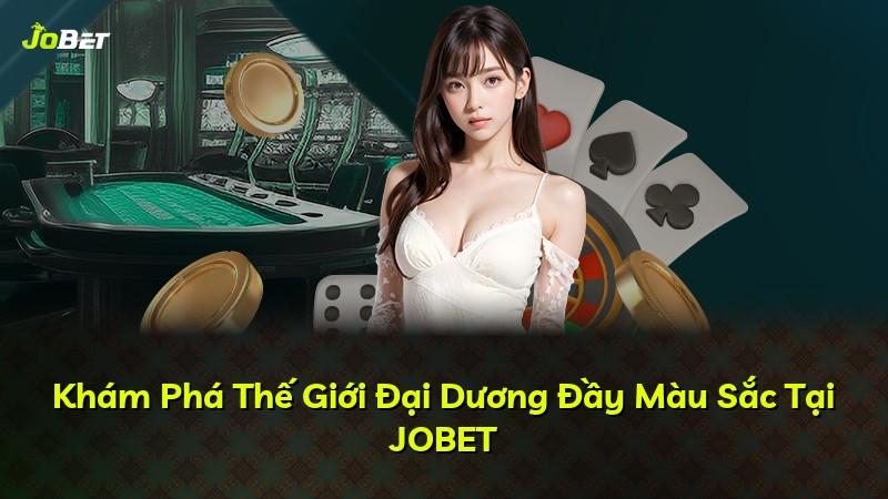 Khám Phá Thế Giới Đại Dương Đầy Màu Sắc Tại JOBET