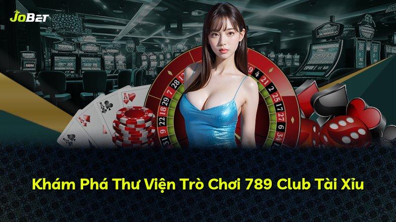 Khám Phá Thư Viện Trò Chơi 789 Club Tài Xỉu