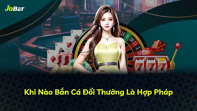 Khi Nào Bắn Cá Đổi Thưởng Là Hợp Pháp