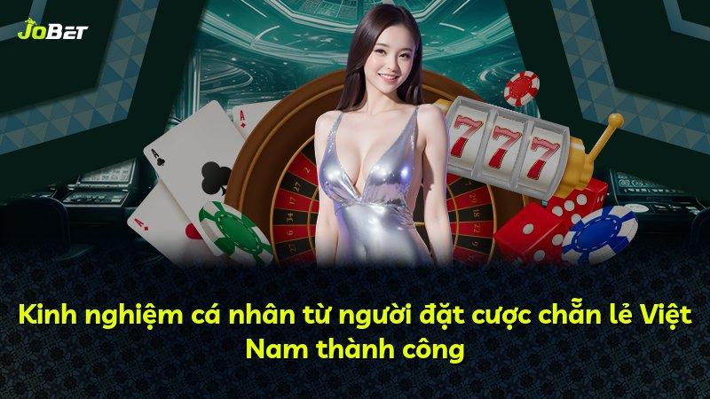 Kinh nghiệm cá nhân từ người đặt cược chẵn lẻ Việt Nam thành công