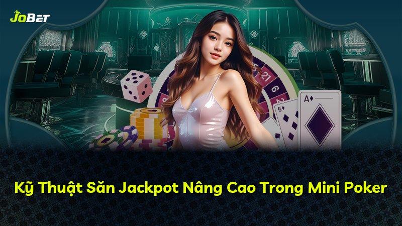 Kỹ Thuật Săn Jackpot Nâng Cao Trong Mini Poker