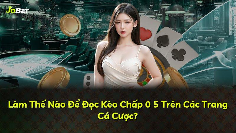 Làm Thế Nào Để Đọc Kèo Chấp 0 5 Trên Các Trang Cá Cược?