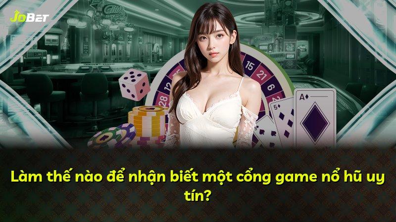 Làm thế nào để nhận biết một cổng game nổ hũ uy tín?