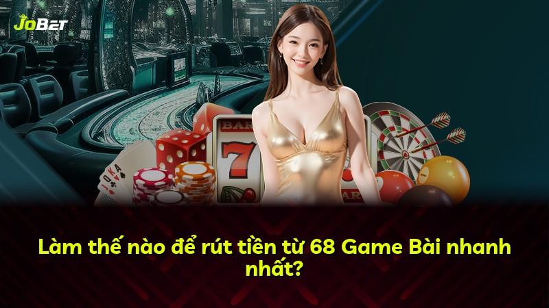 Làm thế nào để rút tiền từ 68 Game Bài nhanh nhất?