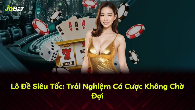 Lô Đề Siêu Tốc: Trải Nghiệm Cá Cược Không Chờ Đợi