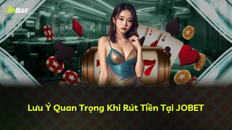 Lưu Ý Quan Trọng Khi Rút Tiền Tại JOBET