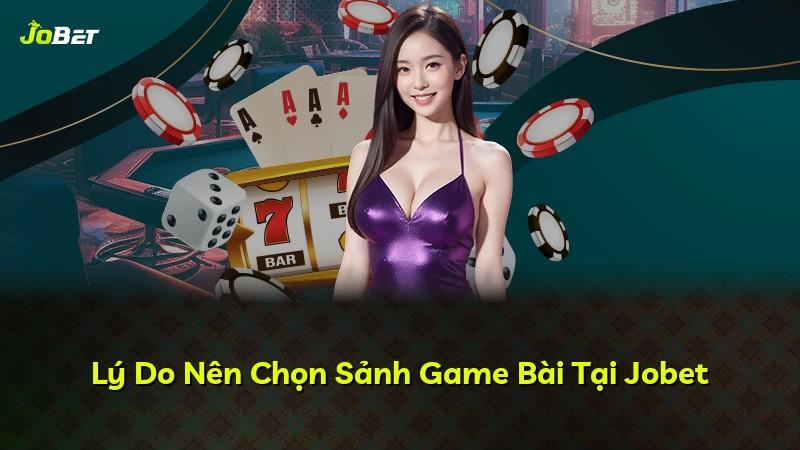Lý Do Nên Chọn Sảnh Game Bài Tại Jobet