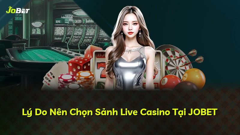 Lý Do Nên Chọn Sảnh Live Casino Tại JOBET