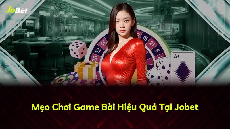 Mẹo Chơi Game Bài Hiệu Quả Tại Jobet