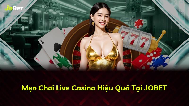Mẹo Chơi Live Casino Hiệu Quả Tại JOBET