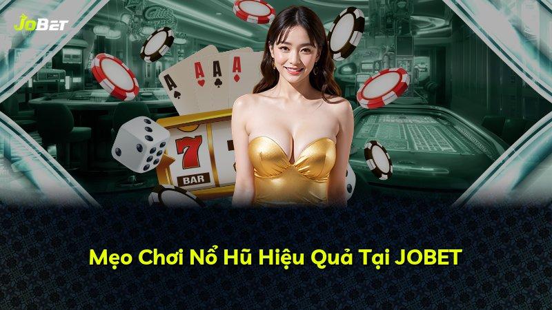 Mẹo Chơi Nổ Hũ Hiệu Quả Tại JOBET