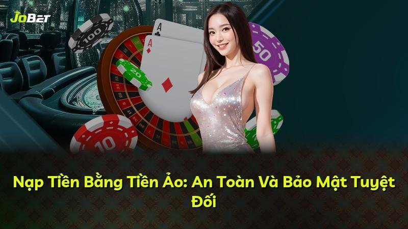 Nạp Tiền Bằng Tiền Ảo: An Toàn Và Bảo Mật Tuyệt Đối