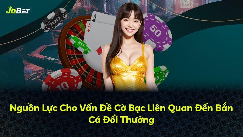 Nguồn Lực Cho Vấn Đề Cờ Bạc Liên Quan Đến Bắn Cá Đổi Thưởng