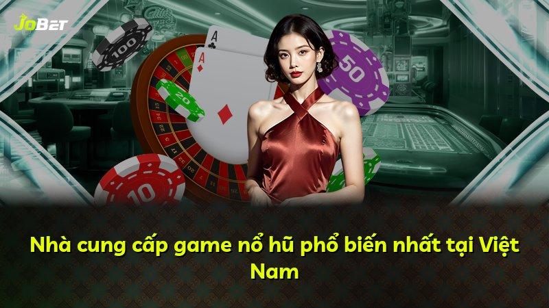 Nhà cung cấp game nổ hũ phổ biến nhất tại Việt Nam