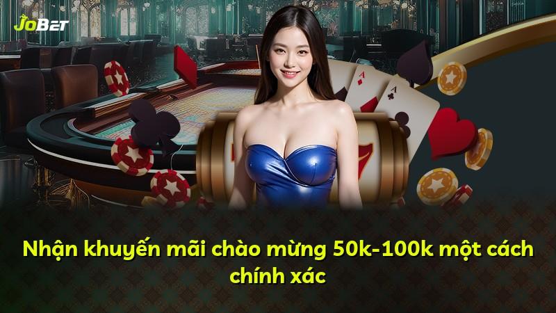 Nhận khuyến mãi chào mừng 50k-100k một cách chính xác