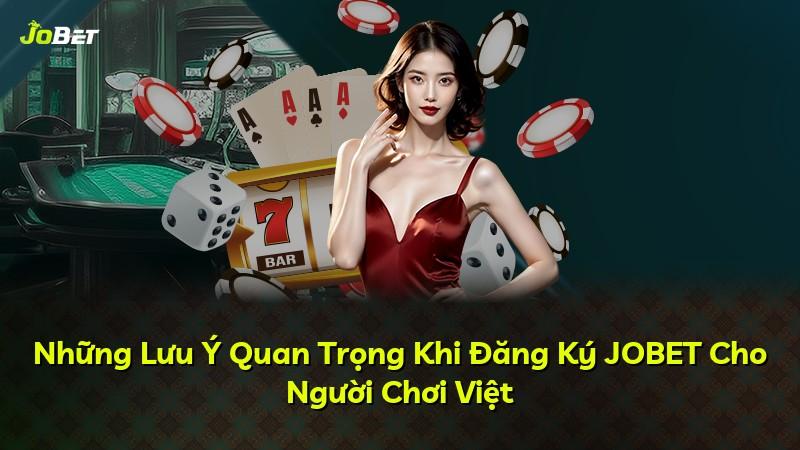 Những Lưu Ý Quan Trọng Khi Đăng Ký JOBET Cho Người Chơi Việt