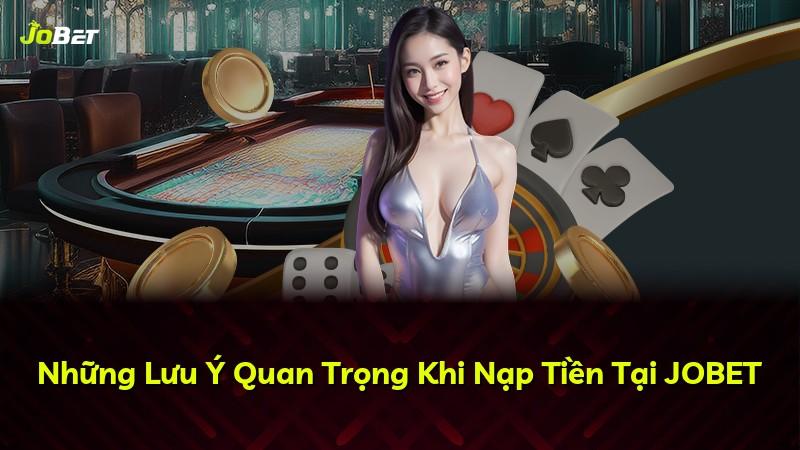 Những Lưu Ý Quan Trọng Khi Nạp Tiền Tại JOBET