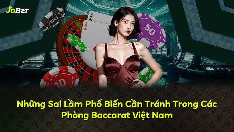 Những Sai Lầm Phổ Biến Cần Tránh Trong Các Phòng Baccarat Việt Nam