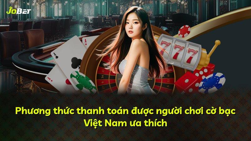 Phương thức thanh toán được người chơi cờ bạc Việt Nam ưa thích