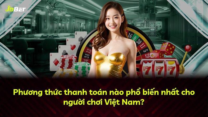 Phương thức thanh toán nào phổ biến nhất cho người chơi Việt Nam?