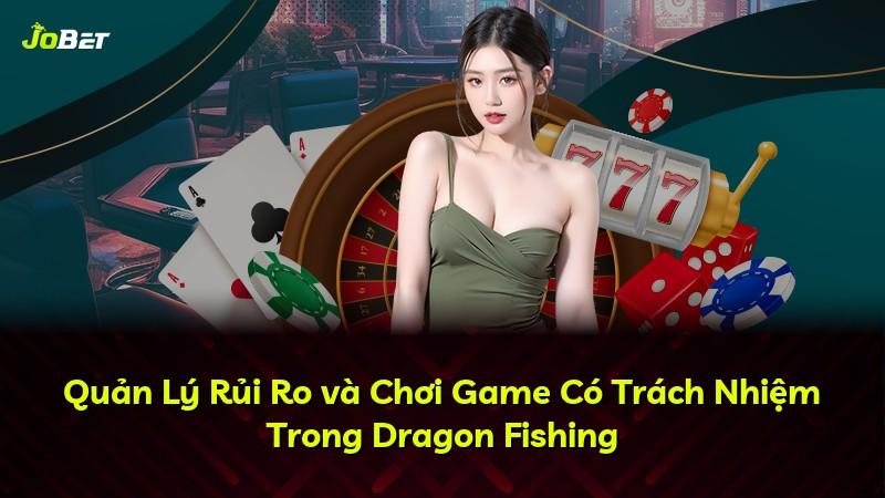 Quản Lý Rủi Ro và Chơi Game Có Trách Nhiệm Trong Dragon Fishing