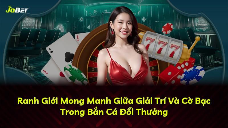 Ranh Giới Mong Manh Giữa Giải Trí Và Cờ Bạc Trong Bắn Cá Đổi Thưởng