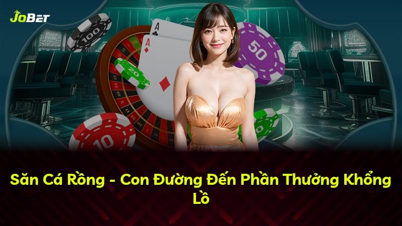 Săn Cá Rồng - Con Đường Đến Phần Thưởng Khổng Lồ