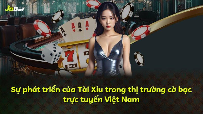 Sự phát triển của Tài Xỉu trong thị trường cờ bạc trực tuyến Việt Nam