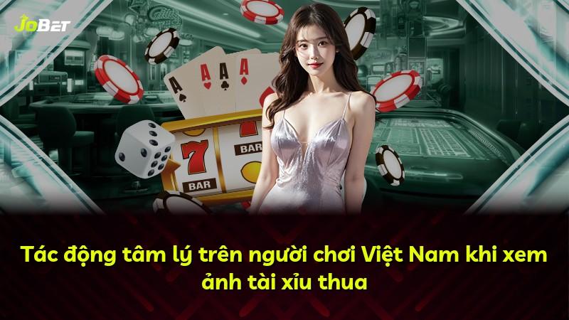 Tác động tâm lý trên người chơi Việt Nam khi xem ảnh tài xỉu thua