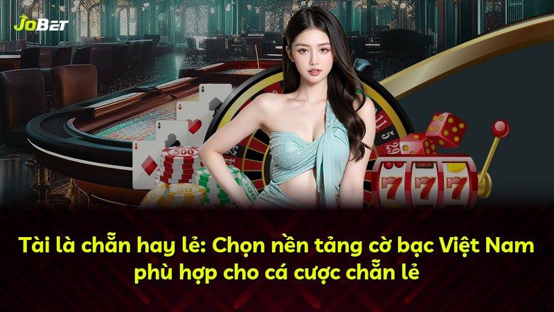 Tài là chẵn hay lẻ: Chọn nền tảng cờ bạc Việt Nam phù hợp cho cá cược chẵn lẻ