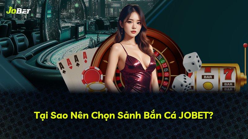 Tại Sao Nên Chọn Sảnh Bắn Cá JOBET?